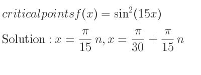 The critical points of f(x)=sin^2(15x) are x= pi/(15)n,x= pi/(30)+pi/(15)n